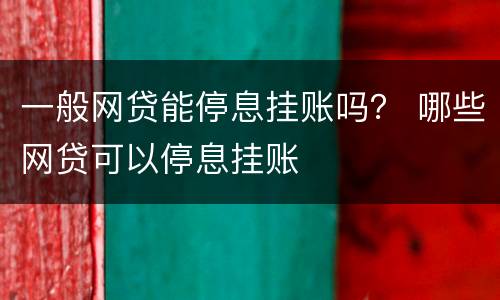 一般网贷能停息挂账吗？ 哪些网贷可以停息挂账