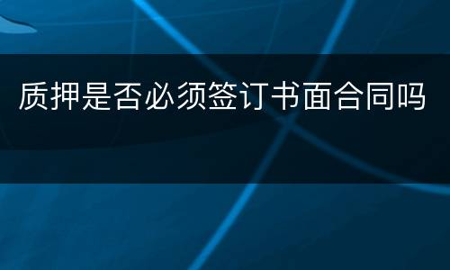 质押是否必须签订书面合同吗
