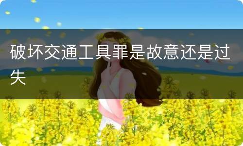 破坏交通工具罪是故意还是过失