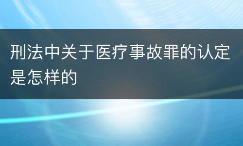 刑法中关于医疗事故罪的认定是怎样的