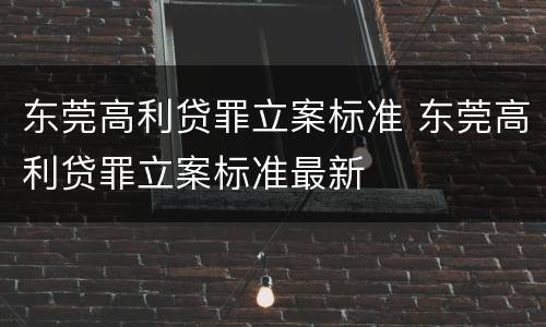 东莞高利贷罪立案标准 东莞高利贷罪立案标准最新