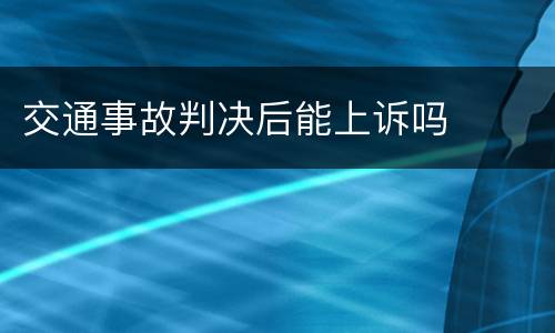 交通事故判决后能上诉吗