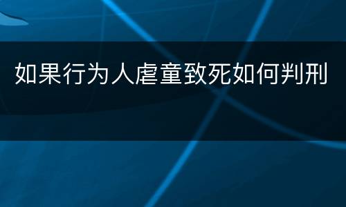 如果行为人虐童致死如何判刑