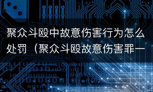 聚众斗殴中故意伤害行为怎么处罚（聚众斗殴故意伤害罪一般判多少年）