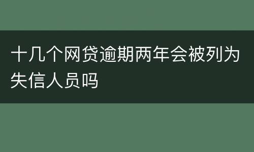 十几个网贷逾期两年会被列为失信人员吗
