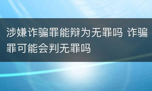 涉嫌诈骗罪能辩为无罪吗 诈骗罪可能会判无罪吗