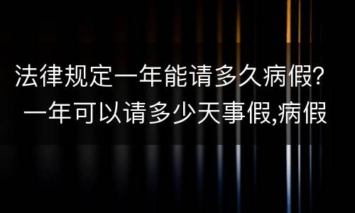 法律规定一年能请多久病假？ 一年可以请多少天事假,病假不超过多少天