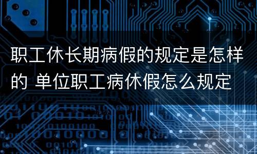 职工休长期病假的规定是怎样的 单位职工病休假怎么规定