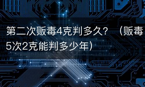 第二次贩毒4克判多久？（贩毒5次2克能判多少年）