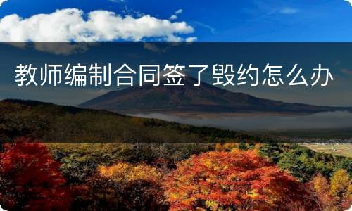 教师编制合同签了毁约怎么办