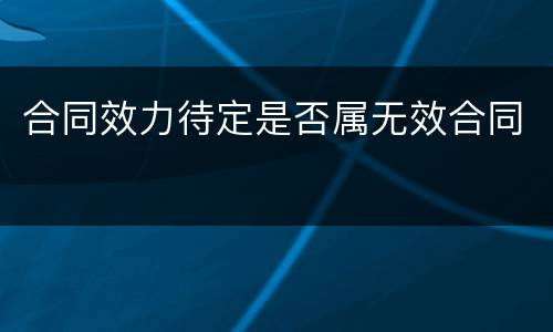 合同效力待定是否属无效合同