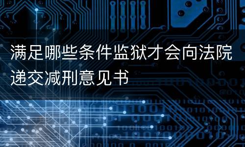 满足哪些条件监狱才会向法院递交减刑意见书