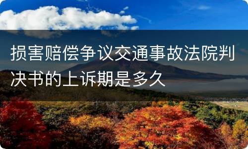 损害赔偿争议交通事故法院判决书的上诉期是多久