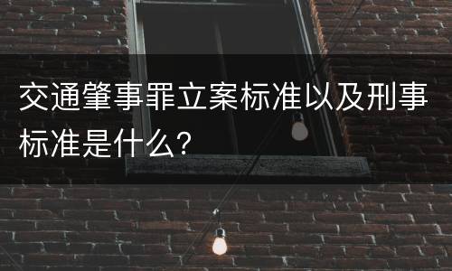交通肇事罪立案标准以及刑事标准是什么？