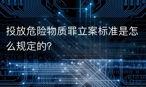 投放危险物质罪立案标准是怎么规定的？