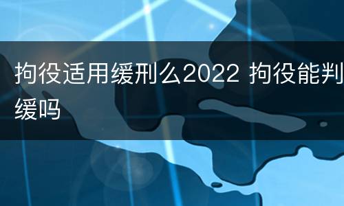 拘役适用缓刑么2022 拘役能判缓吗