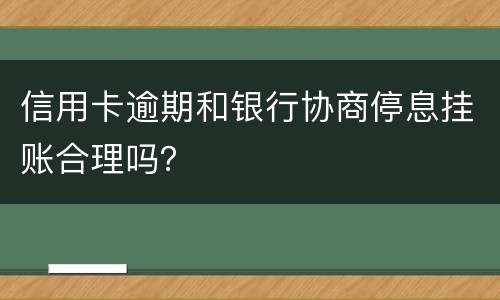 信用卡逾期和银行协商停息挂账合理吗？