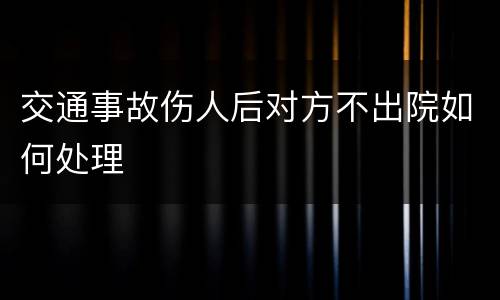 交通事故伤人后对方不出院如何处理