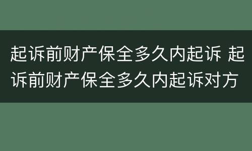 起诉前财产保全多久内起诉 起诉前财产保全多久内起诉对方
