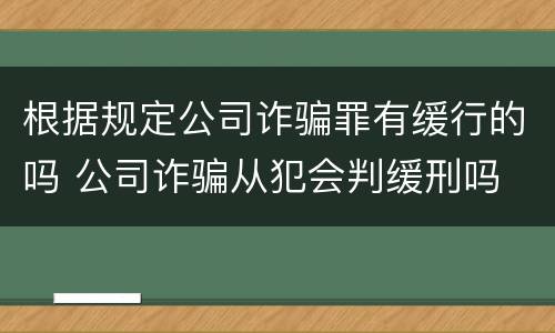 根据规定公司诈骗罪有缓行的吗 公司诈骗从犯会判缓刑吗