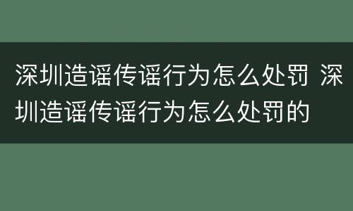深圳造谣传谣行为怎么处罚 深圳造谣传谣行为怎么处罚的