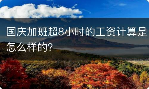 国庆加班超8小时的工资计算是怎么样的？