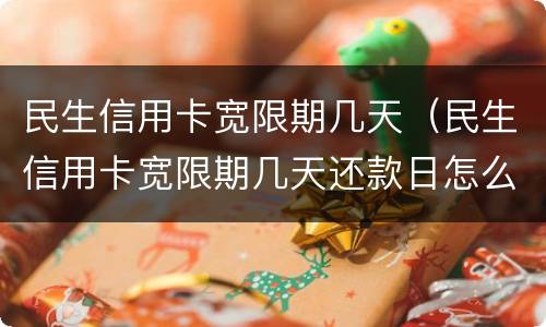 民生信用卡宽限期几天（民生信用卡宽限期几天还款日怎么算）