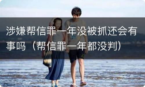 涉嫌帮信罪一年没被抓还会有事吗（帮信罪一年都没判）