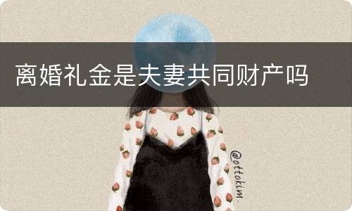 离婚礼金是夫妻共同财产吗