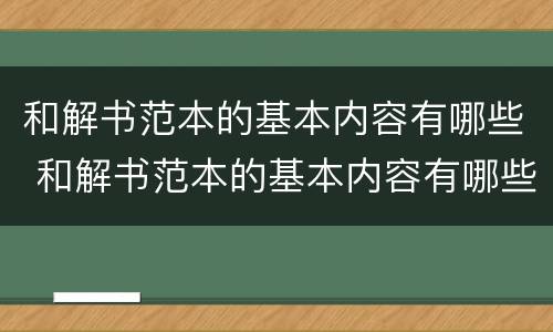 和解书范本的基本内容有哪些 和解书范本的基本内容有哪些方面