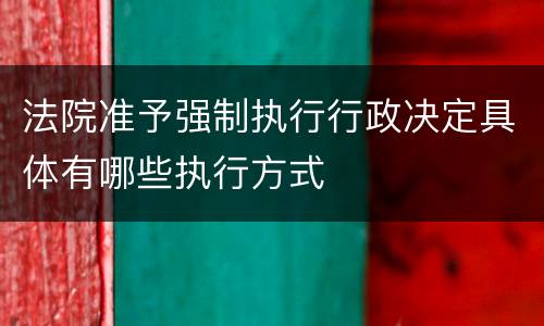法院准予强制执行行政决定具体有哪些执行方式