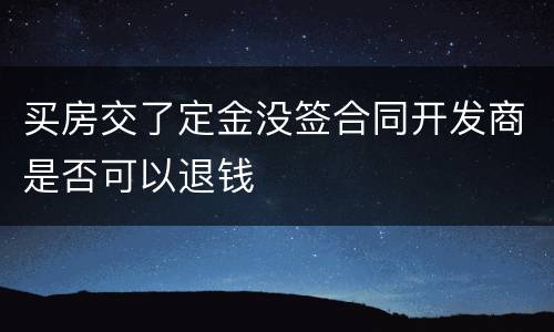 买房交了定金没签合同开发商是否可以退钱