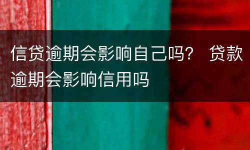 信贷逾期会影响自己吗？ 贷款逾期会影响信用吗
