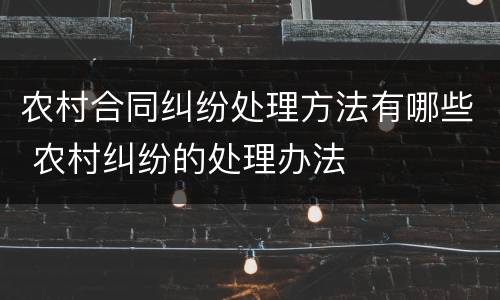 农村合同纠纷处理方法有哪些 农村纠纷的处理办法