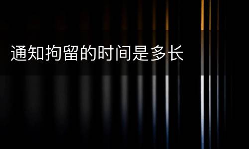 通知拘留的时间是多长