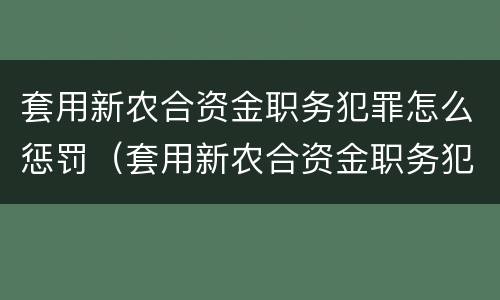套用新农合资金职务犯罪怎么惩罚（套用新农合资金职务犯罪怎么惩罚他人）