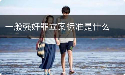 一般强奸罪立案标准是什么