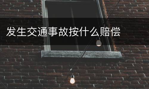 发生交通事故按什么赔偿