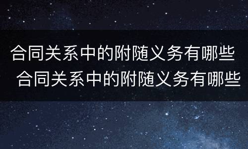 合同关系中的附随义务有哪些 合同关系中的附随义务有哪些
