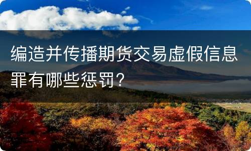 编造并传播期货交易虚假信息罪有哪些惩罚?