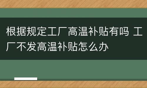 根据规定工厂高温补贴有吗 工厂不发高温补贴怎么办