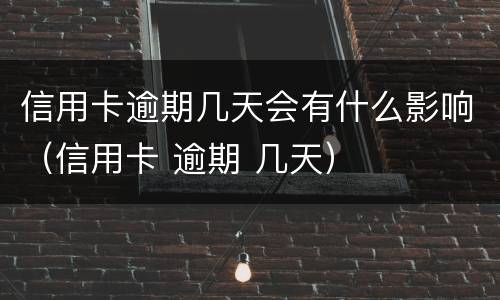 信用卡逾期几天会有什么影响（信用卡 逾期 几天）