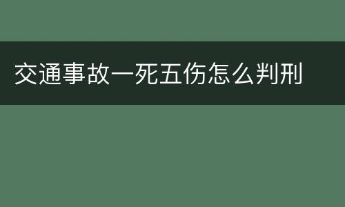 交通事故一死五伤怎么判刑