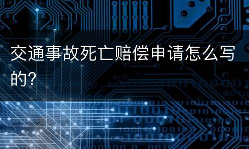 交通事故死亡赔偿申请怎么写的?