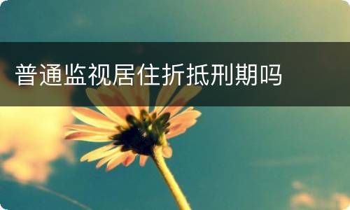 普通监视居住折抵刑期吗