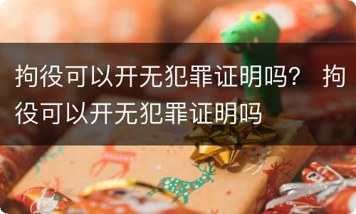 拘役可以开无犯罪证明吗？ 拘役可以开无犯罪证明吗