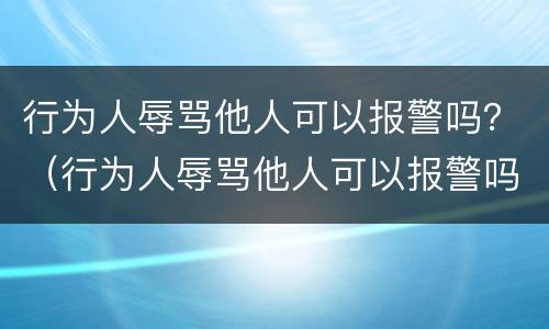 行为人辱骂他人可以报警吗？（行为人辱骂他人可以报警吗怎么处理）