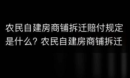 农民自建房商铺拆迁赔付规定是什么? 农民自建房商铺拆迁赔付规定是什么样的