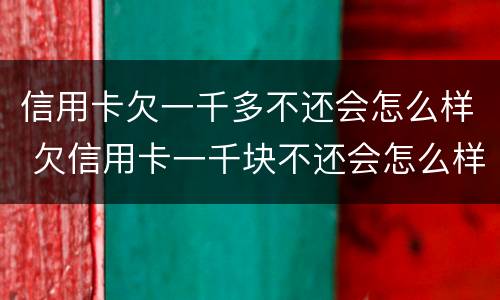 信用卡欠一千多不还会怎么样 欠信用卡一千块不还会怎么样