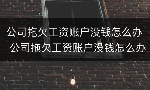 公司拖欠工资账户没钱怎么办 公司拖欠工资账户没钱怎么办理
